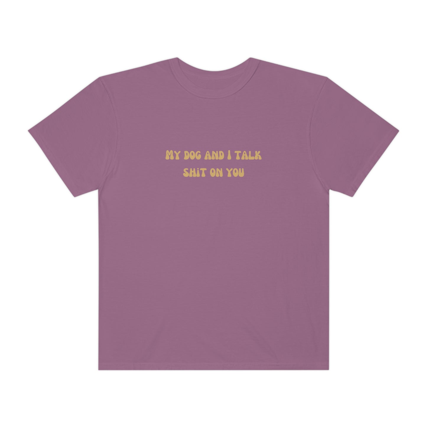 My Dog & I Talk Shit On You Tee