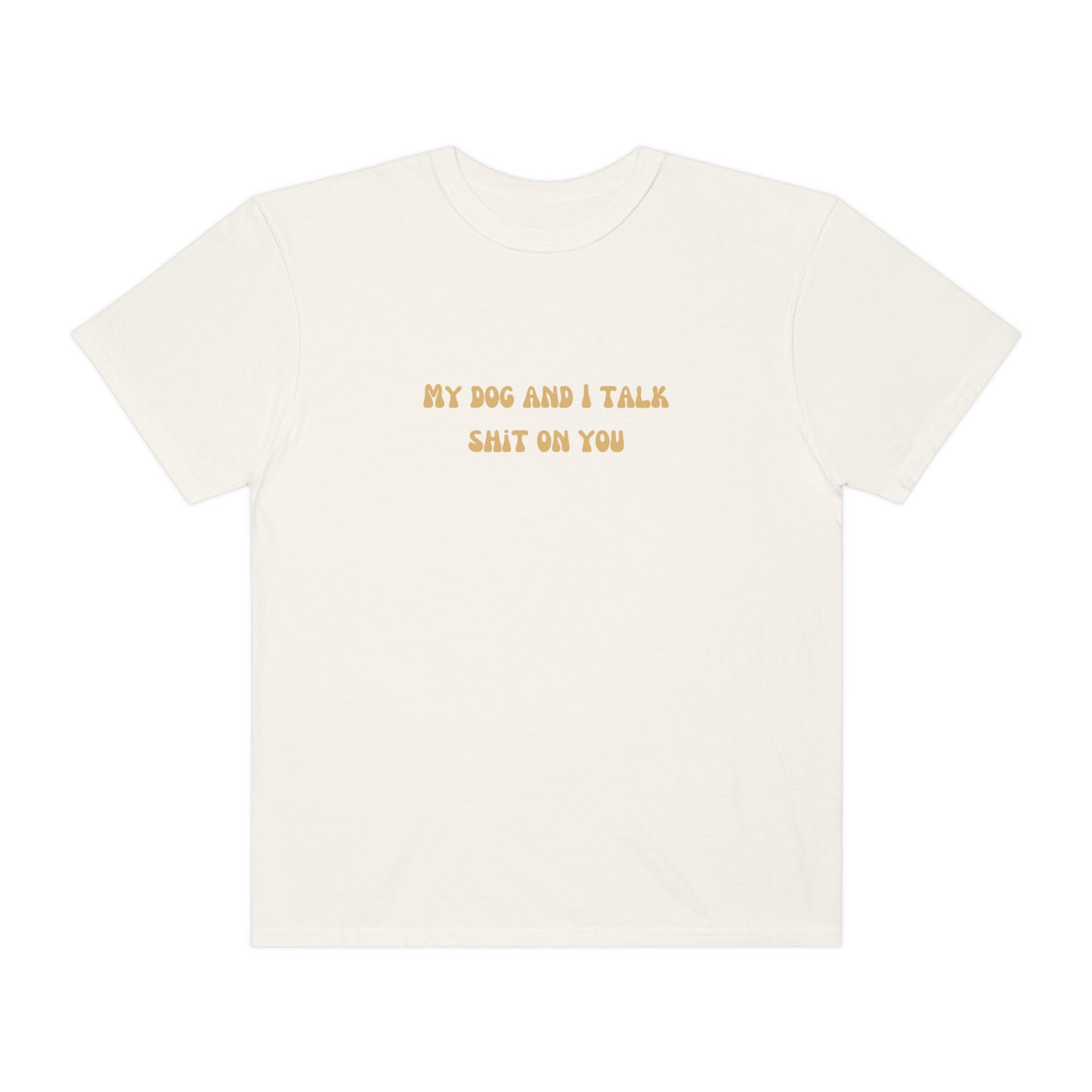 My Dog & I Talk Shit On You Tee