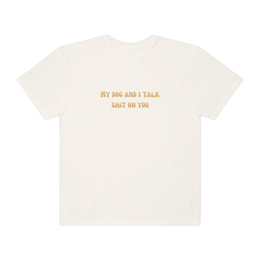 My Dog & I Talk Shit On You Tee