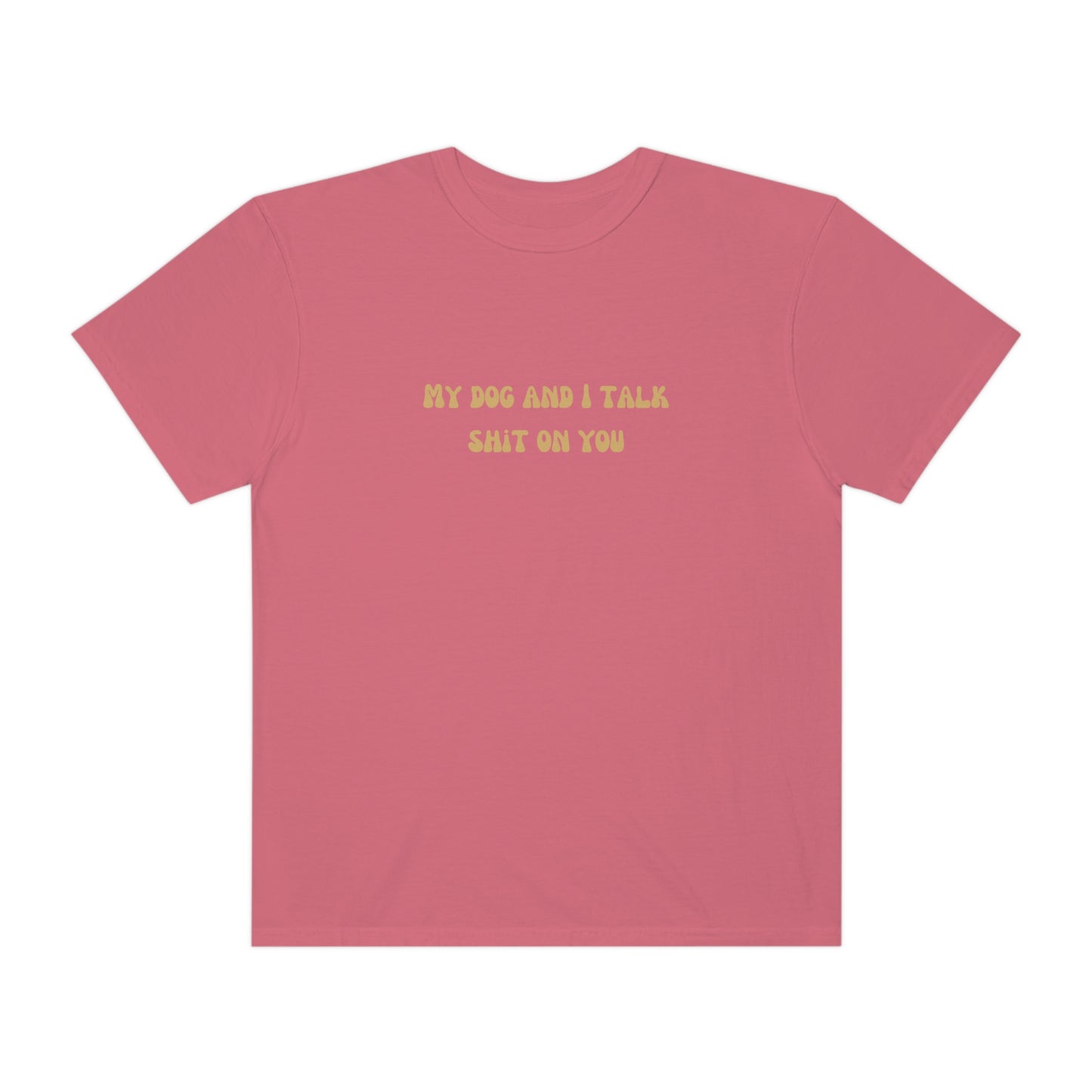 My Dog & I Talk Shit On You Tee