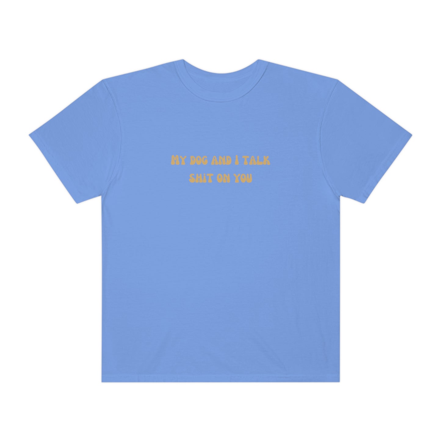 My Dog & I Talk Shit On You Tee