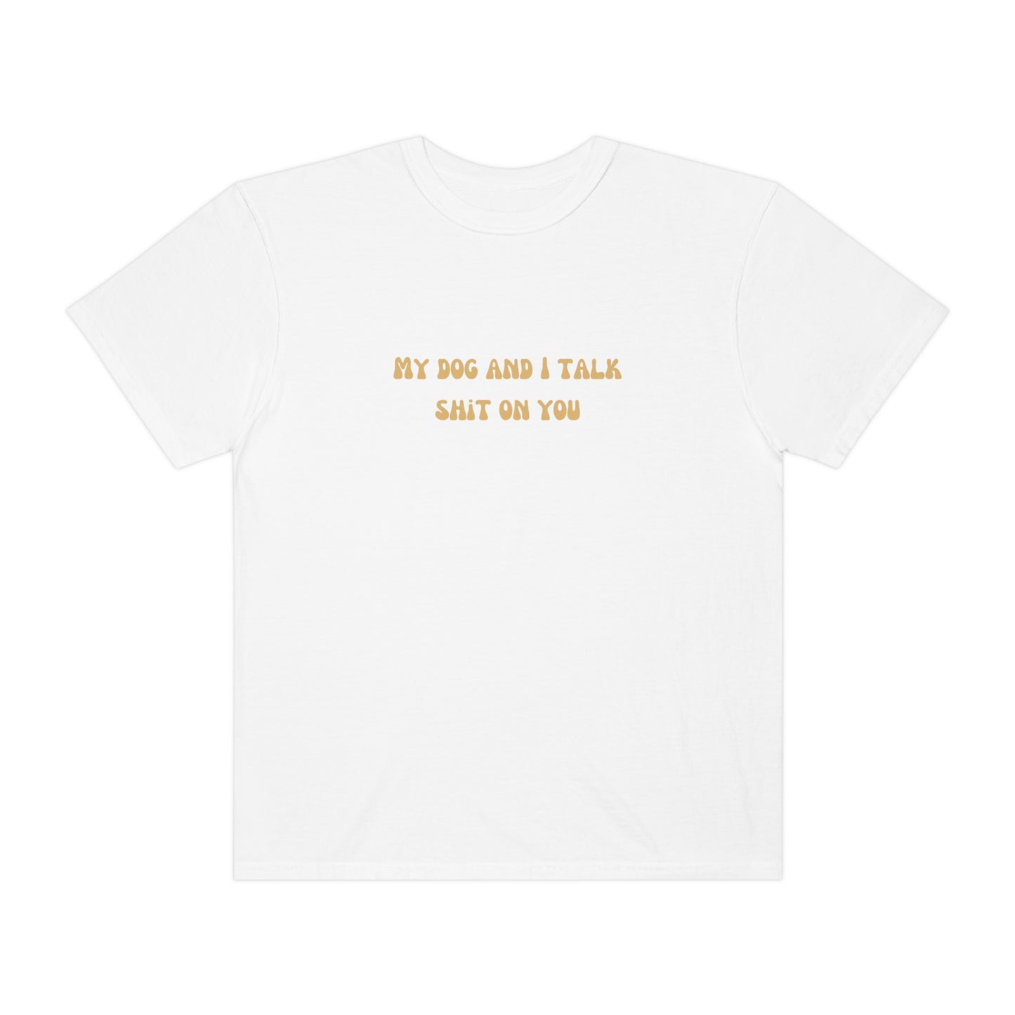 My Dog & I Talk Shit On You Tee