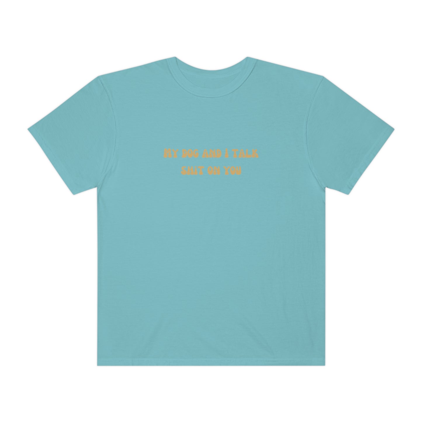My Dog & I Talk Shit On You Tee