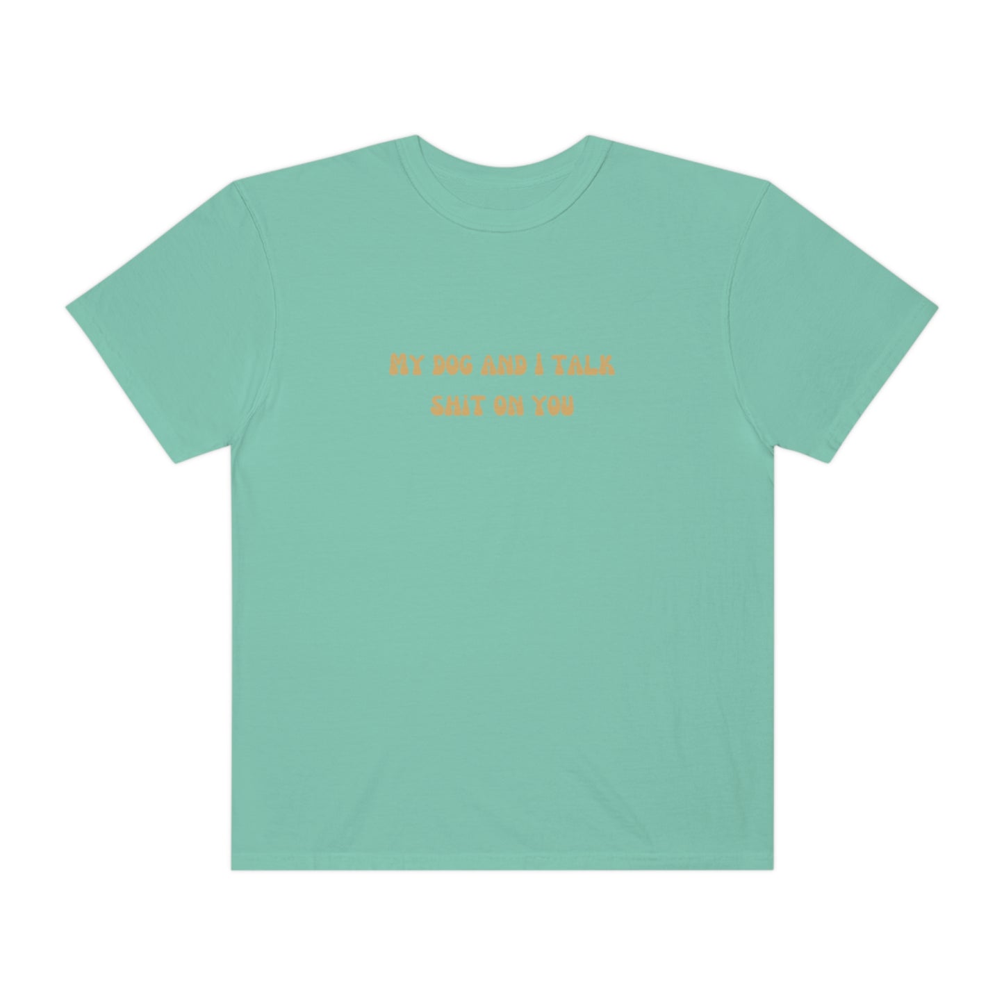 My Dog & I Talk Shit On You Tee