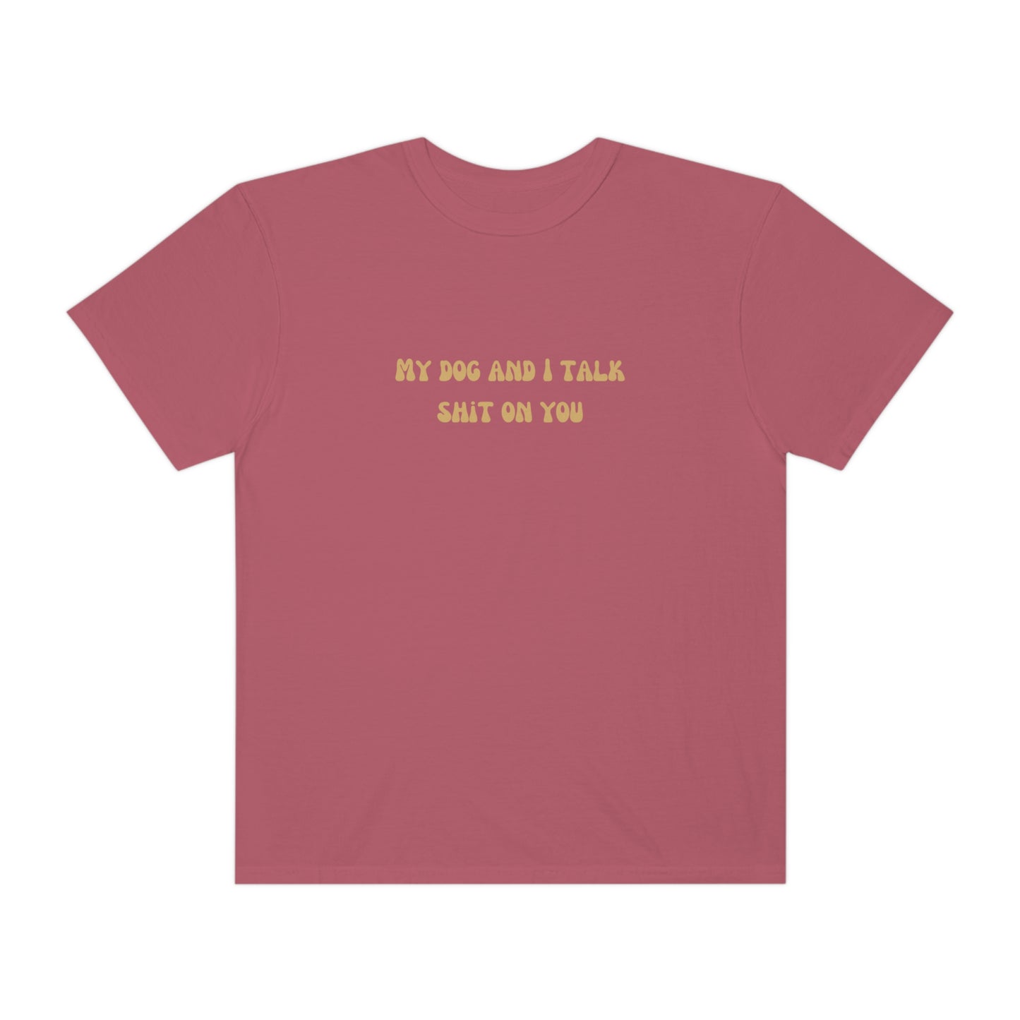 My Dog & I Talk Shit On You Tee