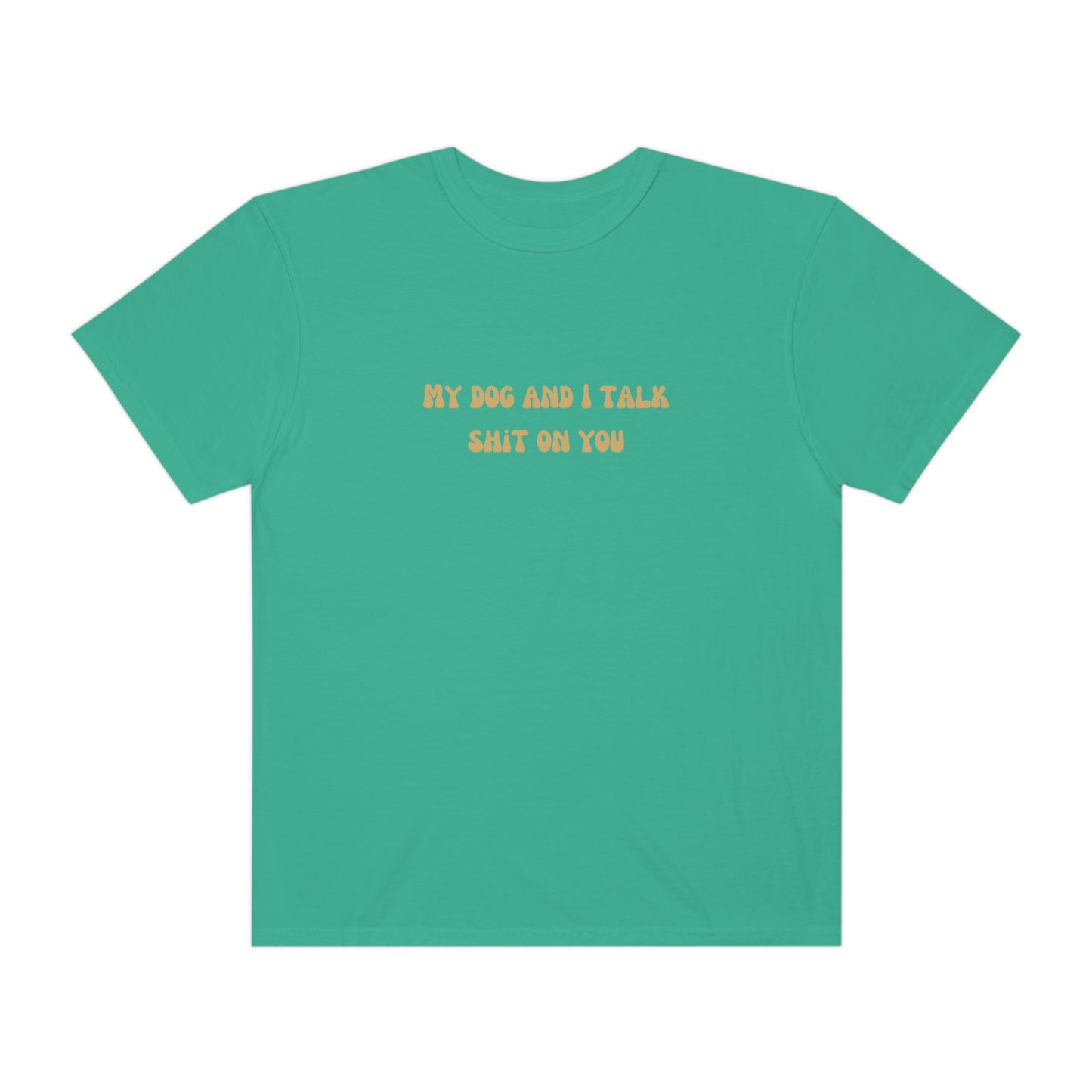 My Dog & I Talk Shit On You Tee